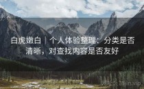 白虎嫩白｜个人体验整理：分类是否清晰，对查找内容是否友好