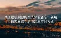 关于樱桃视频的个人体验备忘：新用户最容易遇到的问题与应对方式