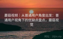 蘑菇视频｜从普通用户角度出发：普通用户视角下的优缺点盘点，蘑菇视觉