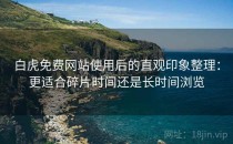 白虎免费网站使用后的直观印象整理：更适合碎片时间还是长时间浏览