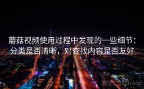 蘑菇视频使用过程中发现的一些细节：分类是否清晰，对查找内容是否友好