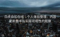 白虎自扣在线｜个人体验整理：内容更新频率与实际可用性的观察
