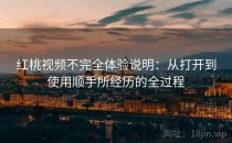 红桃视频不完全体验说明：从打开到使用顺手所经历的全过程