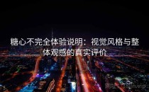 <strong>糖心</strong>不完全体验说明：视觉风格与整体观感的真实评价
