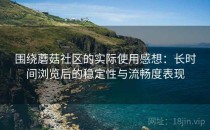 围绕蘑菇社区的实际使用感想：长时间浏览后的稳定性与流畅度表现