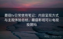 蘑菇tv日常使用笔记：内容呈现方式与主观体验总结，蘑菇影视可以电视投屏吗