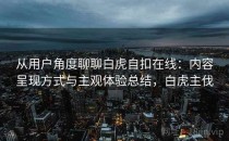 从用户角度聊聊白虎自扣在线：内容呈现方式与主观体验总结，白虎主伐