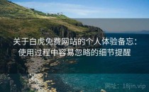 关于白虎免费网站的个人体验备忘：使用过程中容易忽略的细节提醒