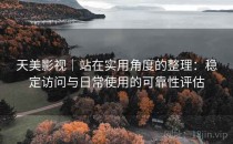 天美影视｜站在实用角度的整理：稳定访问与日常使用的可靠性评估