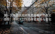 第一次用白虎视频免费观看时的真实感受：不同入口下的体验差异与变化