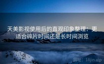 天美影视使用后的直观印象整理：更适合碎片时间还是长时间浏览