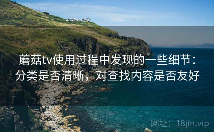 蘑菇tv使用过程中发现的一些细节:分类是否清晰,对查找内容是否友好 第1张 蘑菇tv使用过程中发现的一些细节:分类是否清晰,对查找内容是否友好 第1张