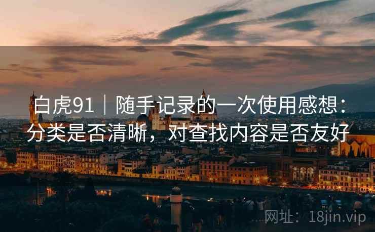 白虎91｜随手记录的一次使用感想：分类是否清晰，对查找内容是否友好  第1张