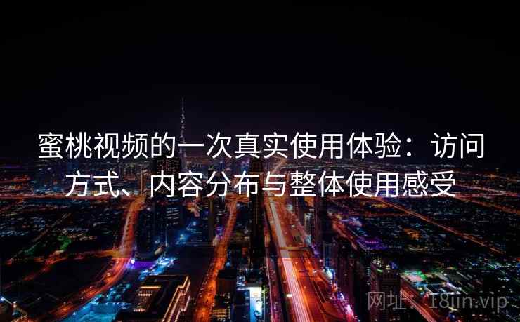 蜜桃视频的一次真实使用体验：访问方式、内容分布与整体使用感受  第2张