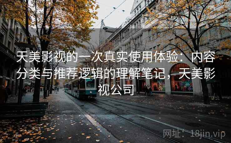天美影视的一次真实使用体验：内容分类与推荐逻辑的理解笔记，天美影视公司  第1张