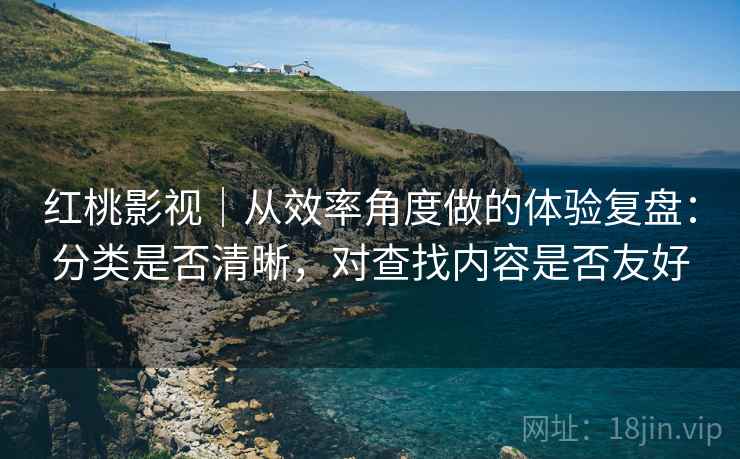 红桃影视｜从效率角度做的体验复盘：分类是否清晰，对查找内容是否友好  第2张