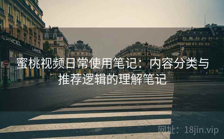蜜桃视频日常使用笔记：内容分类与推荐逻辑的理解笔记  第1张