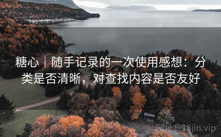 糖心｜随手记录的一次使用感想：分类是否清晰，对查找内容是否友好  第2张