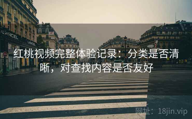 红桃视频完整体验记录：分类是否清晰，对查找内容是否友好  第1张